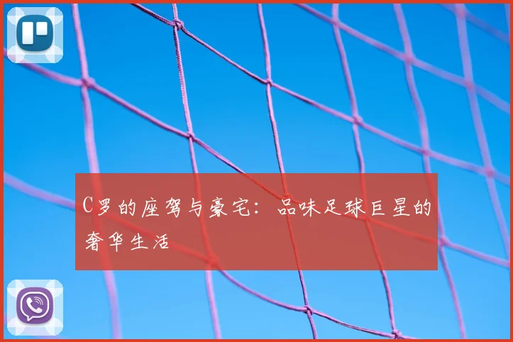 C罗的座驾与豪宅：品味足球巨星的奢华生活